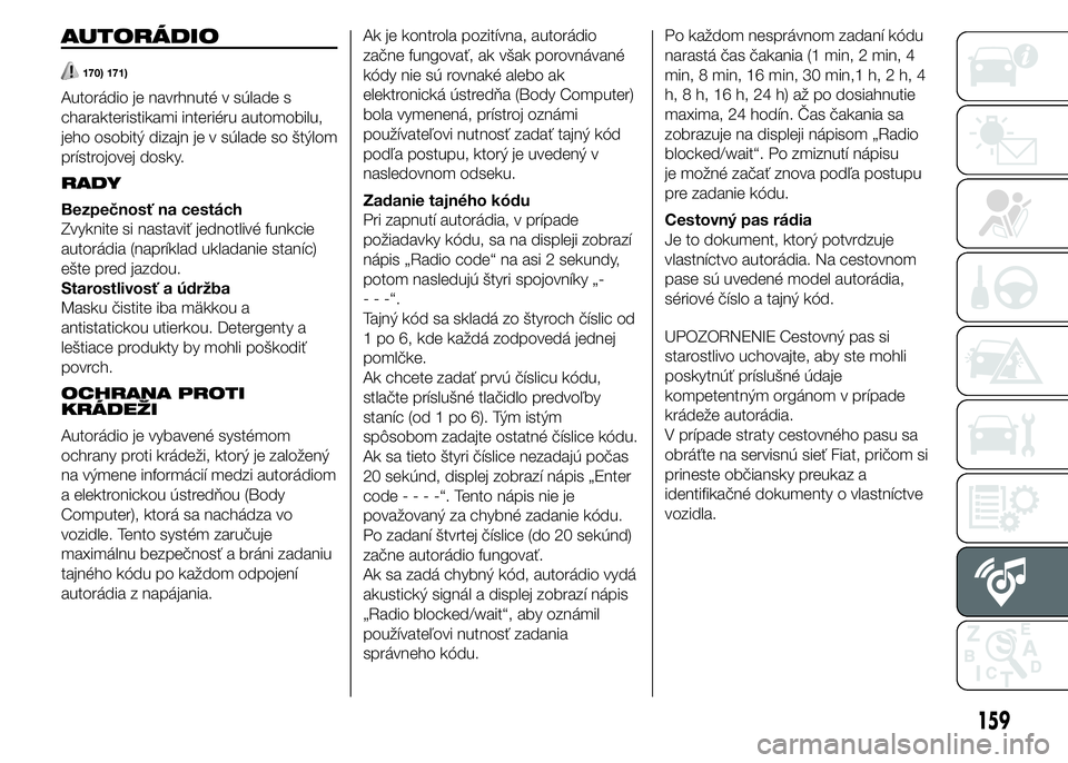 FIAT PUNTO 2015 Návod na použitie a údržbu (in Slovak) AUTORÁDIO
170) 171)
Autorádio je navrhnuté v súlade s
charakteristikami interiéru automobilu,
jeho osobitý dizajn je v súlade so štýlom
prístrojovej dosky.
RADY
Bezpečnosť na cestách
Zvyk FIAT PUNTO 2015 Návod na použitie a údržbu (in Slovak) AUTORÁDIO
170) 171)
Autorádio je navrhnuté v súlade s
charakteristikami interiéru automobilu,
jeho osobitý dizajn je v súlade so štýlom
prístrojovej dosky.
RADY
Bezpečnosť na cestách
Zvyk