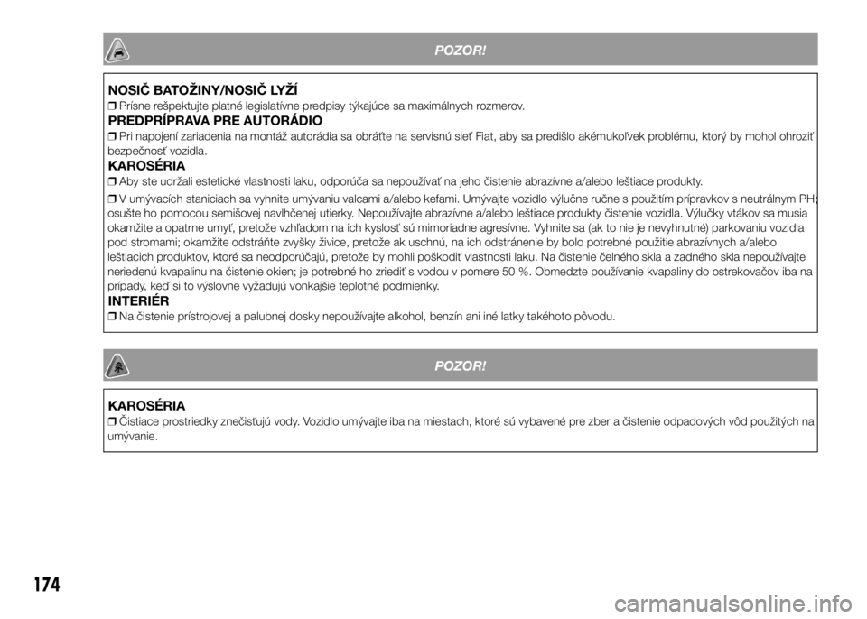 FIAT PUNTO 2015 Návod na použitie a údržbu (in Slovak) POZOR!
NOSIČ BATOŽINY/NOSIČ LYŽÍ
❒Prísne rešpektujte platné legislatívne predpisy týkajúce sa maximálnych rozmerov.
PREDPRÍPRAVA PRE AUTORÁDIO
❒Pri napojení zariadenia na montáž a FIAT PUNTO 2015 Návod na použitie a údržbu (in Slovak) POZOR!
NOSIČ BATOŽINY/NOSIČ LYŽÍ
❒Prísne rešpektujte platné legislatívne predpisy týkajúce sa maximálnych rozmerov.
PREDPRÍPRAVA PRE AUTORÁDIO
❒Pri napojení zariadenia na montáž a
