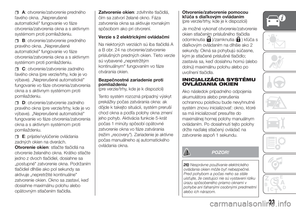 FIAT PUNTO 2017  Návod na použitie a údržbu (in Slovak) A: otvorenie/zatvorenie predného
ľavého okna. „Neprerušené
automatické" fungovanie vo fáze
otvorenia/zatvorenia okna a s aktívnym
systémom proti pomliaždeniu.
B: otvorenie/zatvorenie p