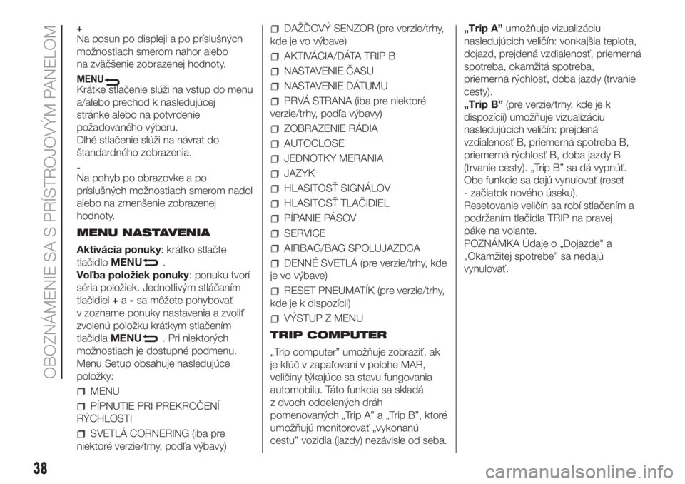 FIAT PUNTO 2020  Návod na použitie a údržbu (in Slovak) +Na posun po displeji a po príslušných
možnostiach smerom nahor alebo
na zväčšenie zobrazenej hodnoty.
MENUKrátke stlačenie slúži na vstup do menu
a/alebo prechod k nasledujúcej
stránke a