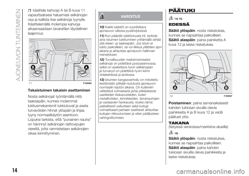 FIAT PUNTO 2020  Käyttö- ja huolto-ohjekirja (in in Finnish) käsittele kahvoja A tai B kuva 11
vapauttaaksesi haluamasi selkänojan
osa ja kallista itse selkänoja tyynylle.
Käsittelemällä molempia kahvoja
aikaansaadaan tavaratilan täydellinen
laajennus.
T