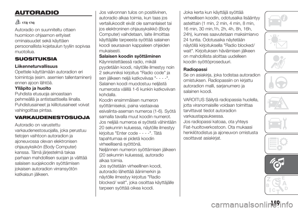 FIAT PUNTO 2020  Käyttö- ja huolto-ohjekirja (in in Finnish) AUTORADIO
173) 174)
Autoradio on suunniteltu ottaen
huomioon ohjaamon erityiset
ominaisuudet sekä käyttäen
persoonallista kojetaulun tyyliin sopivaa
muotoilua.
SUOSITUKSIA
Liikenneturvallisuus
Opet