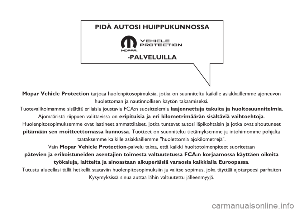 FIAT PUNTO 2017 Käyttö- ja huolto-ohjekirja (in in Finnish) Mopar Vehicle Protectiontarjoaa huolenpitosopimuksia, jotka on suunniteltu kaikille asiakkaillemme ajoneuvon
huolettoman ja nautinnollisen käytön takaamiseksi.
Tuotevalikoimamme sisältää erilaisi FIAT PUNTO 2017 Käyttö- ja huolto-ohjekirja (in in Finnish) Mopar Vehicle Protectiontarjoaa huolenpitosopimuksia, jotka on suunniteltu kaikille asiakkaillemme ajoneuvon
huolettoman ja nautinnollisen käytön takaamiseksi.
Tuotevalikoimamme sisältää erilaisi