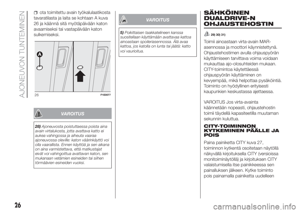 FIAT PUNTO 2020  Käyttö- ja huolto-ohjekirja (in in Finnish) ota toimitettu avain työkalulaatikosta
tavaratilasta ja laita se kohtaan A kuva
26 ja käännä sitä myötäpäivään katon
avaamiseksi tai vastapäivään katon
sulkemiseksi.
VAROITUS
28)Ajoneuvos