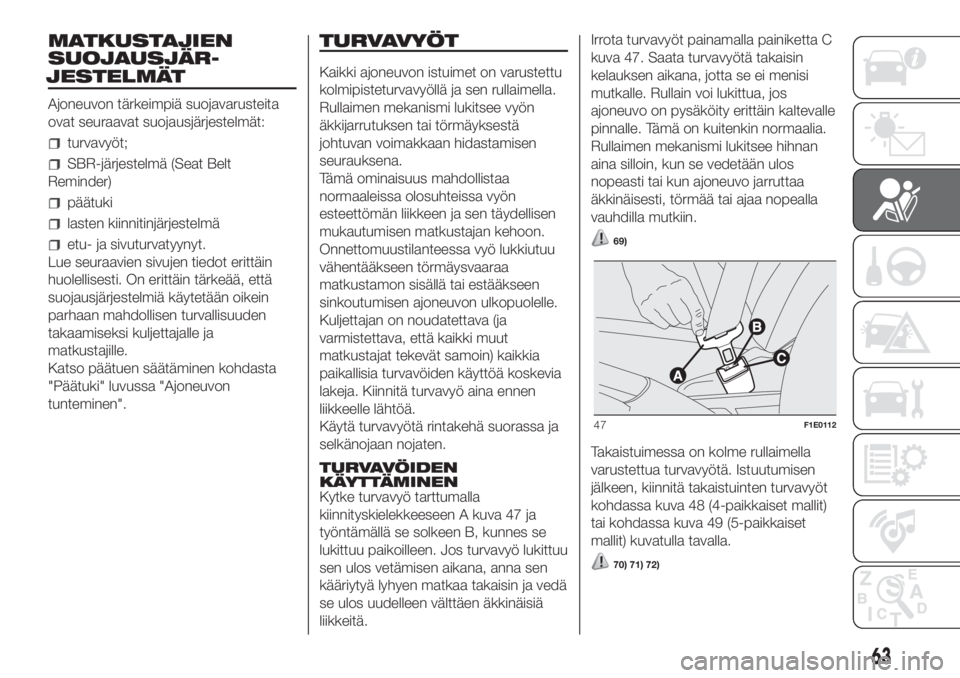 FIAT PUNTO 2020  Käyttö- ja huolto-ohjekirja (in in Finnish) MATKUSTAJIEN
SUOJAUSJÄR-
Ajoneuvon tärkeimpiä suojavarusteita
ovat seuraavat suojausjärjestelmät:
turvavyöt;
SBR-järjestelmä (Seat Belt
Reminder)
päätuki
lasten kiinnitinjärjestelmä
etu- j