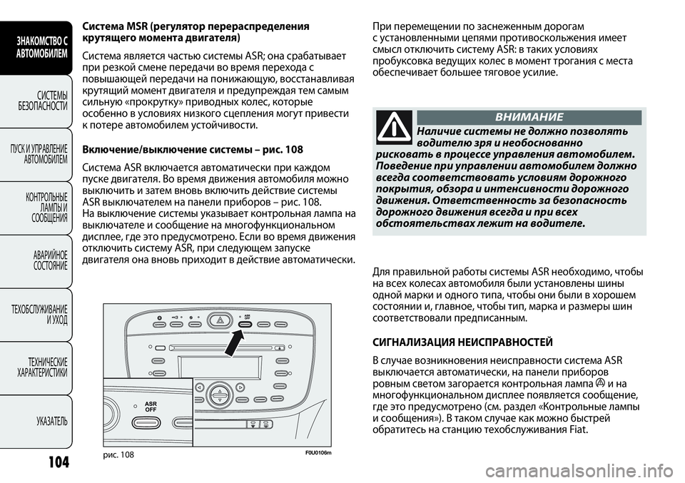 FIAT PUNTO 2012  Руководство по эксплуатации и техобслуживанию (in Russian) 104
F0U0106mрис. 108
При перемещении по заснеженным дорогам
с установленными цепями противоскольжения имеет
смысл 
