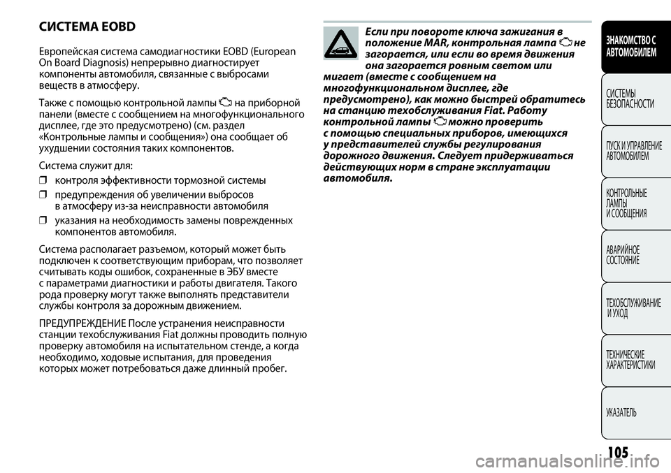 FIAT PUNTO 2012  Руководство по эксплуатации и техобслуживанию (in Russian) 105
СИСТЕМА EOBD
Европейская система самодиагностики EOBD (European
On Board Diagnosis) непрерывно диагностирует
компоненты а