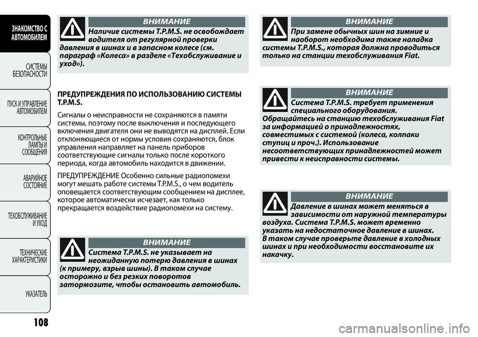 FIAT PUNTO 2012  Руководство по эксплуатации и техобслуживанию (in Russian) 108
ПРЕДУПРЕЖДЕНИЯ ПО ИСПОЛЬЗОВАНИЮ СИСТЕМЫ
T.P.M.S.
Сигналы о неисправности не сохраняются в памяти
системы, поэ