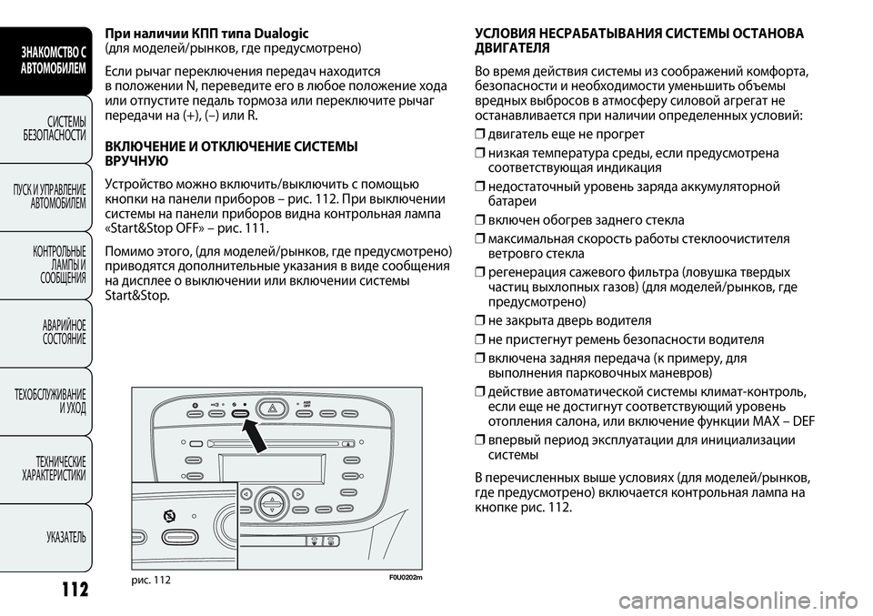 FIAT PUNTO 2012  Руководство по эксплуатации и техобслуживанию (in Russian) 112
F0U0202mрис. 112
УСЛОВИЯ НЕСРАБАТЫВАНИЯ СИСТЕМЫ ОСТАНОВА
ДВИГАТЕЛЯ
Во время действия системы из соображений ко