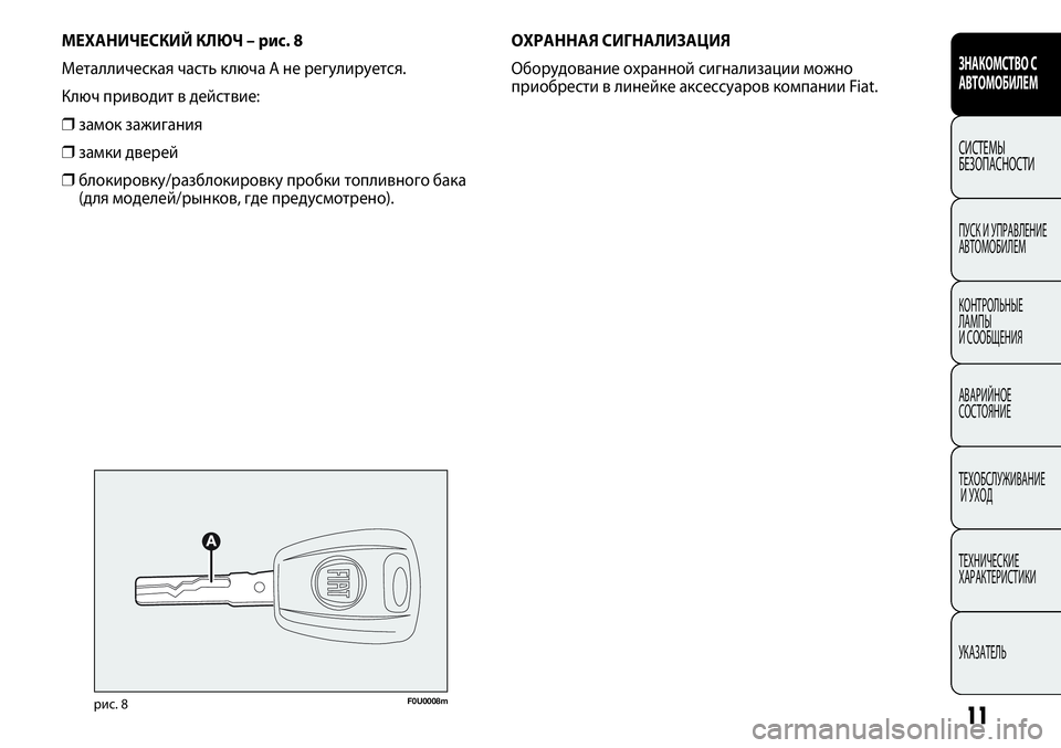 FIAT PUNTO 2013  Руководство по эксплуатации и техобслуживанию (in Russian) МЕХАНИЧЕСКИЙ КЛЮЧ – рис. 8
Металлическая часть ключа A не регулируется.
Ключ приводит в действие:
❒замок зажи