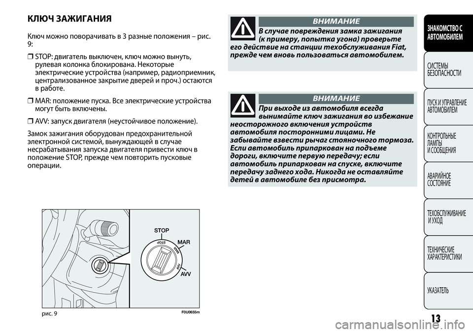 FIAT PUNTO 2013  Руководство по эксплуатации и техобслуживанию (in Russian) рис. 9F0U0655m
В случае повреждения замка зажигания
(к примеру, попытка угона) проверьте
его действие на станции т�