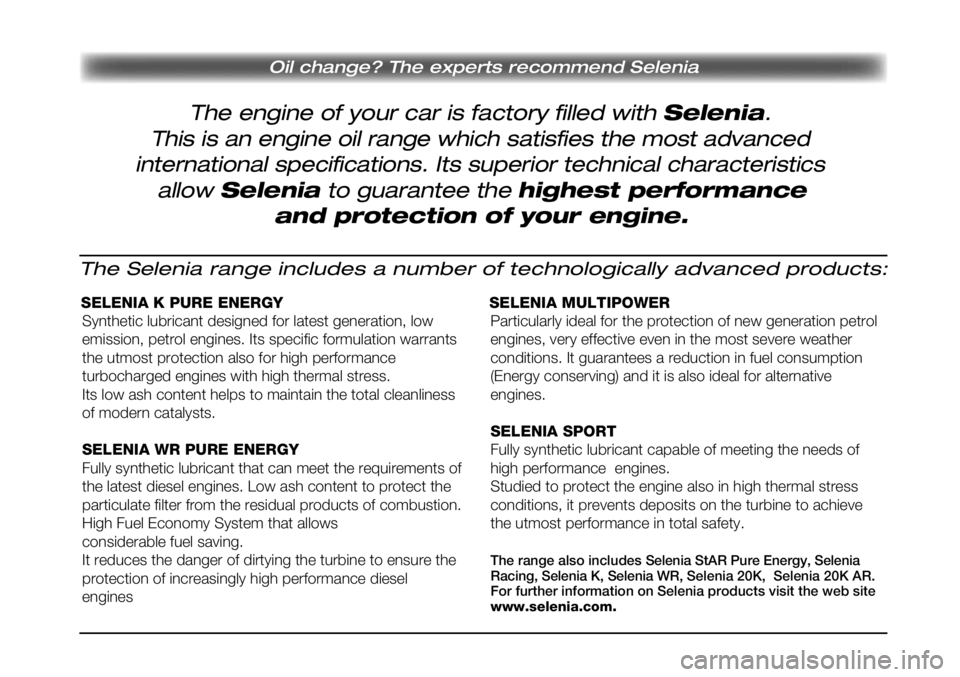FIAT PUNTO 2012 Руководство по эксплуатации и техобслуживанию (in Russian) The engine of your car is factory filled with Selenia.
Oil change? The experts recommend Selenia
This is an engine oil range which satisfies the most advanced
international specifications. Its superio FIAT PUNTO 2012 Руководство по эксплуатации и техобслуживанию (in Russian) The engine of your car is factory filled with Selenia.
Oil change? The experts recommend Selenia
This is an engine oil range which satisfies the most advanced
international specifications. Its superio