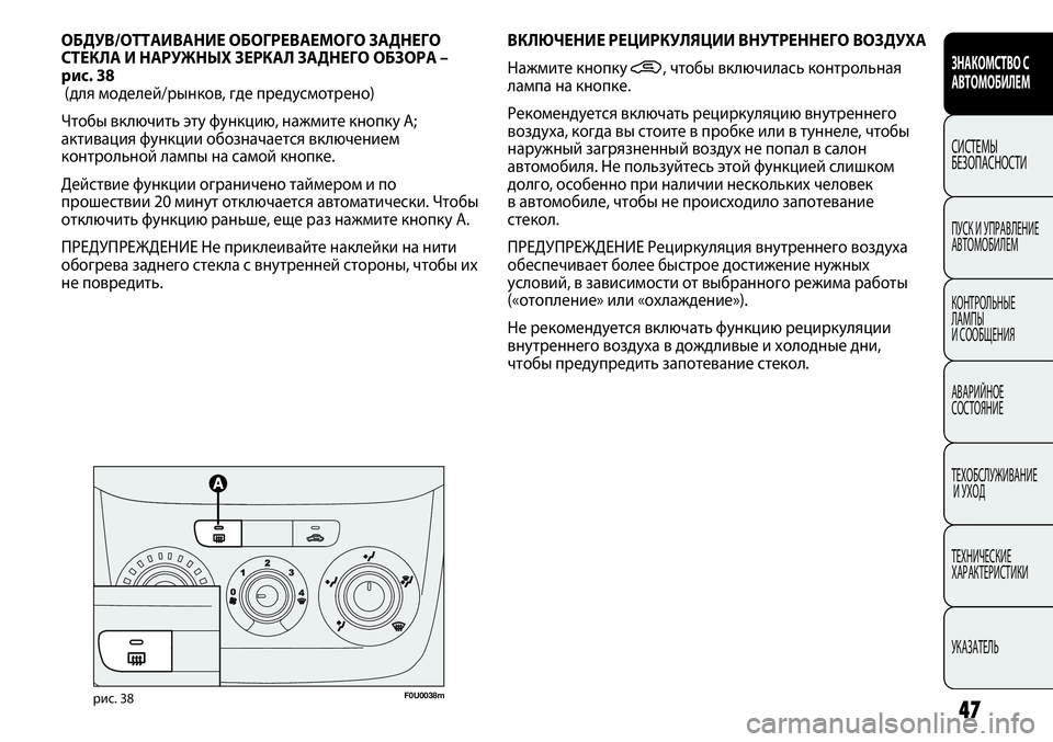 FIAT PUNTO 2012  Руководство по эксплуатации и техобслуживанию (in Russian) ОБДУВ/ОТТАИВАНИЕ ОБОГРЕВАЕМОГО ЗАДНЕГО
СТЕКЛА И НАРУЖНЫХ ЗЕРКАЛ ЗАДНЕГО ОБЗОРА –
рис. 38
(для моделей/рынков, 
