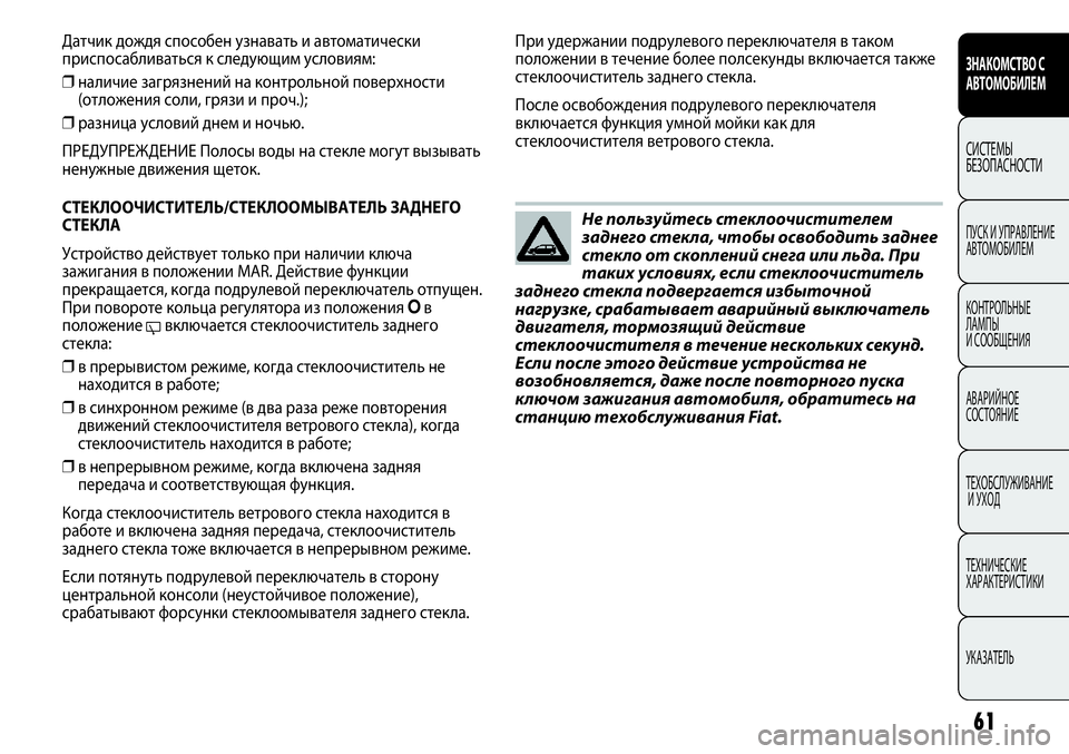 FIAT PUNTO 2012  Руководство по эксплуатации и техобслуживанию (in Russian) Не пользуйтесь стеклоочистителем
заднего стекла, чтобы освободить заднее
стекло от скоплений снега или льда