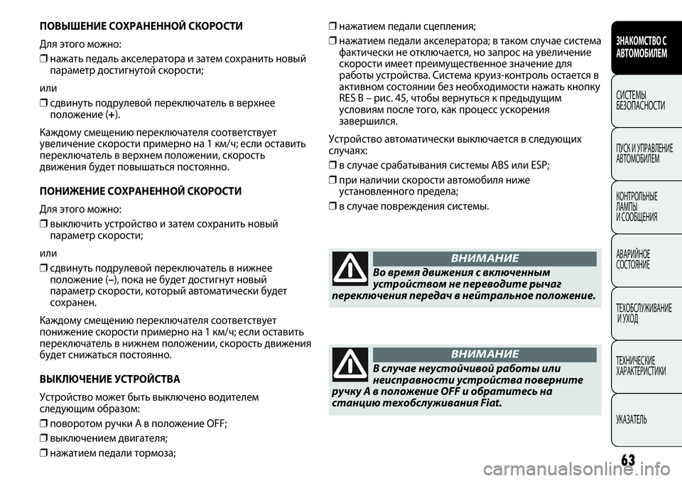 FIAT PUNTO 2012  Руководство по эксплуатации и техобслуживанию (in Russian) 63
ПОВЫШЕНИЕ СОХРАНЕННОЙ СКОРОСТИ
Для этого можно:
❒нажать педаль акселератора и затем сохранить новый
парам
