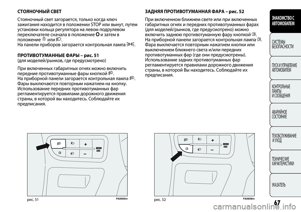 FIAT PUNTO 2012  Руководство по эксплуатации и техобслуживанию (in Russian) 67
F0U0055mрис. 51
СТОЯНОЧНЫЙ СВЕТ
Стояночный свет загорается, только когда ключ
зажигания находится в положении STO