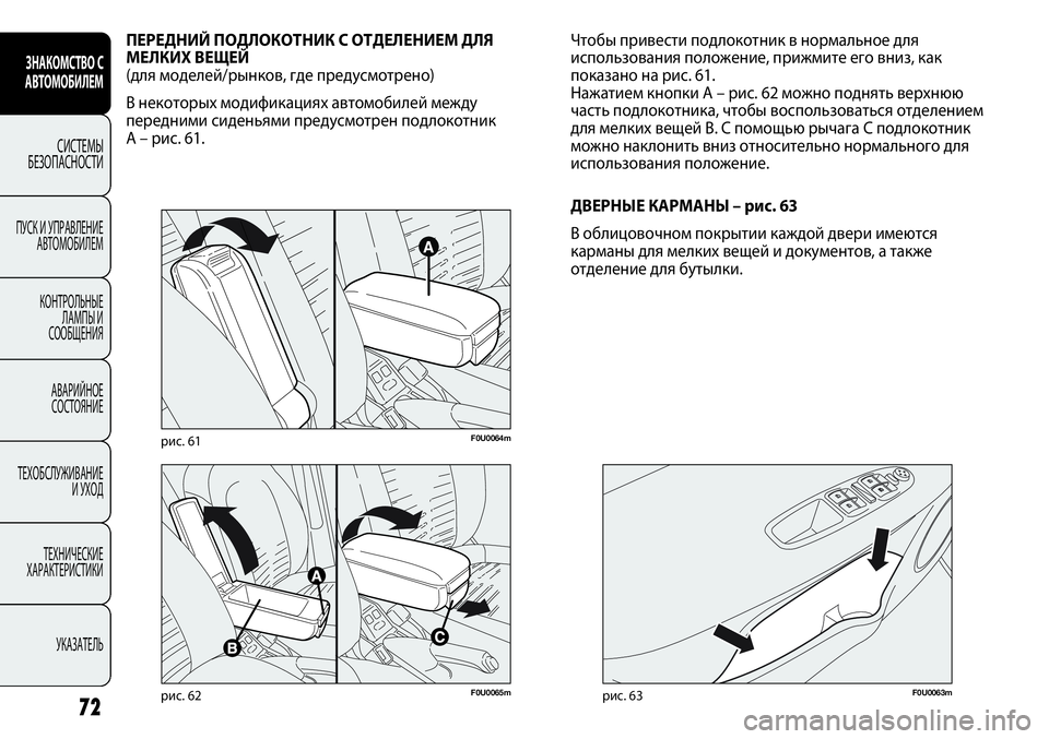 FIAT PUNTO 2012  Руководство по эксплуатации и техобслуживанию (in Russian) 72
F0U0065mрис. 62
ПЕРЕДНИЙ ПОДЛОКОТНИК С ОТДЕЛЕНИЕМ ДЛЯ
МЕЛКИХ ВЕЩЕЙ 
(для моделей/рынков, где предусмотрено)
В нек
