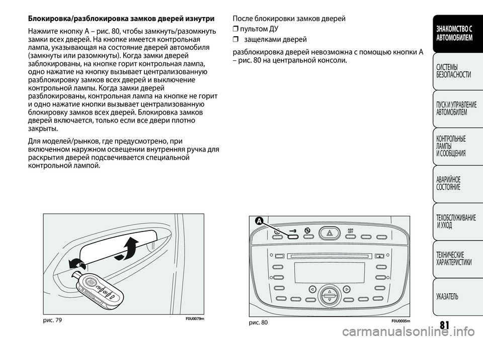 FIAT PUNTO 2013  Руководство по эксплуатации и техобслуживанию (in Russian) 81
ЗНАКОМСТВО С
АВТОМОБИЛЕМ
СИСТЕМЫ
БЕЗОПАСНОСТИ
ПУСК И УПРАВЛЕНИЕ
АВТОМОБИЛЕМ
КОНТРОЛЬНЫЕ 
ЛАМПЫ 
И СООБЩЕН