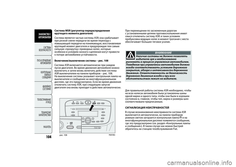 FIAT PUNTO 2014  Руководство по эксплуатации и техобслуживанию (in Russian) 104
F0U0106m
рис. 108
При перемещении по заснеженным дорогам
с установленными цепями противоскольжения имеет
смысл 