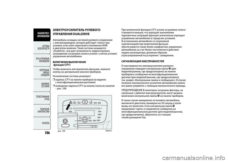 FIAT PUNTO 2014  Руководство по эксплуатации и техобслуживанию (in Russian) 106
F0U0107m
рис. 109
При включенной функции CITY усилие на рулевое колесо
становится меньше, что упрощает выполнение
