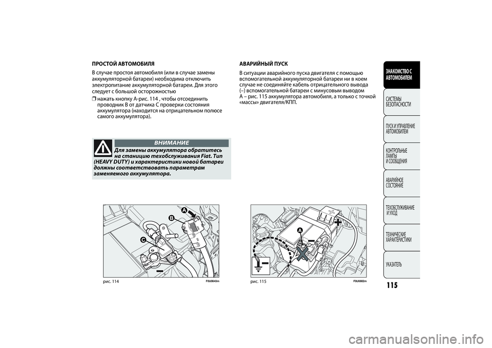 FIAT PUNTO 2014  Руководство по эксплуатации и техобслуживанию (in Russian) 115
F0U0802m
рис. 115
АВАРИЙНЫЙ ПУСК
В ситуации аварийного пуска двигателя с помощью
вспомогательной аккумуляторно