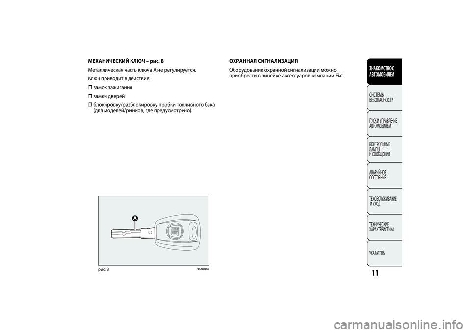 FIAT PUNTO 2014  Руководство по эксплуатации и техобслуживанию (in Russian) МЕХАНИЧЕСКИЙ КЛЮЧ – рис. 8
Металлическая часть ключа A не регулируется.
Ключ приводит в действие:❒замок зажиг