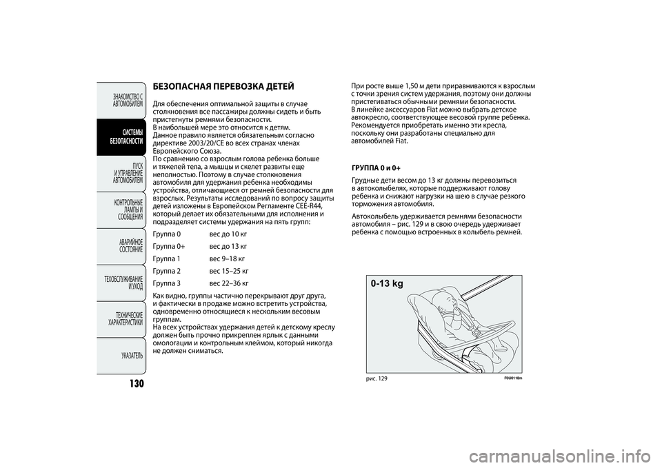 FIAT PUNTO 2014  Руководство по эксплуатации и техобслуживанию (in Russian) 130
F0U0118m
рис. 129
При росте выше 1,50 м дети приравниваются к взрослым
с точки зрения систем удержания, поэтому они 