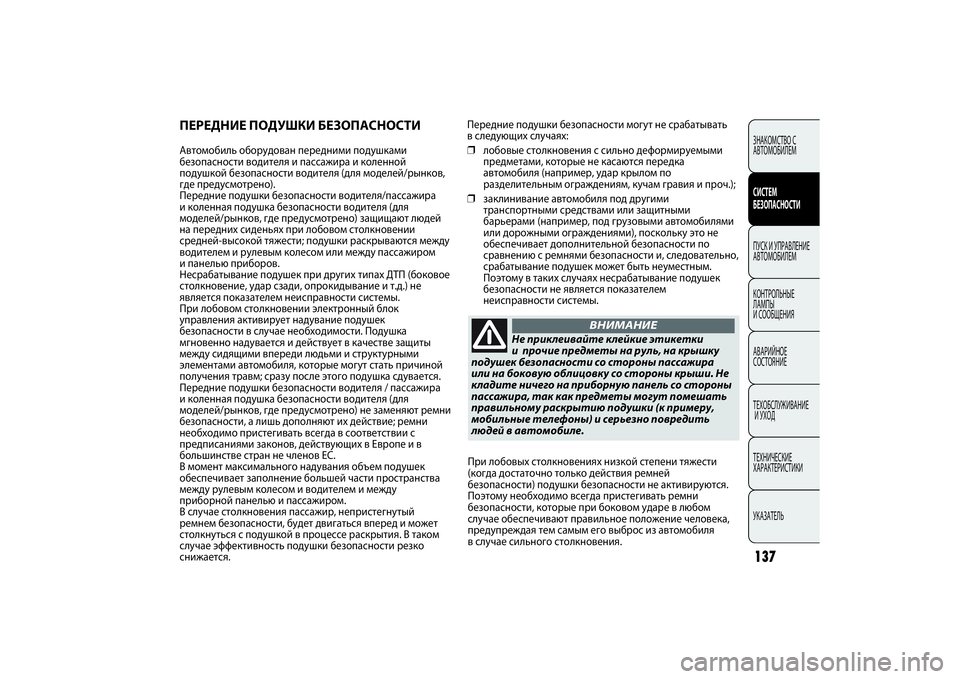 FIAT PUNTO 2014  Руководство по эксплуатации и техобслуживанию (in Russian) 137
Передние подушки безопасности могут не срабатывать
в следующих случаях:
❒лобовые столкновения с сильно д