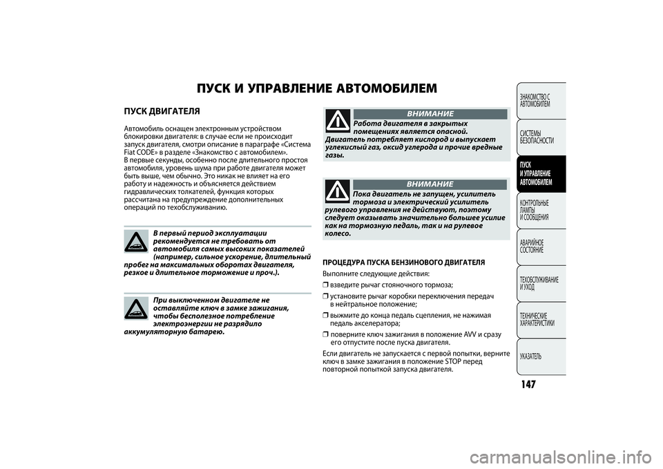 FIAT PUNTO 2014  Руководство по эксплуатации и техобслуживанию (in Russian) 147
ПРОЦЕДУРА ПУСКА БЕНЗИНОВОГО ДВИГАТЕЛЯ 
Выполните следующие действия:❒взведите рычаг стояночного тормоза