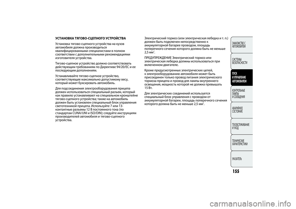FIAT PUNTO 2014  Руководство по эксплуатации и техобслуживанию (in Russian) 155
Электрический тормоз (или электрическая лебедка и т. п.)
должен быть подключен непосредственно к
аккумулят
