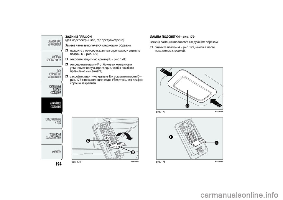 FIAT PUNTO 2014  Руководство по эксплуатации и техобслуживанию (in Russian) F0U0164m
рис. 176
ЗАДНИЙ ПЛАФОН 
(для моделей/рынков, где предусмотрено)
Замена ламп выполняется следующим образом: