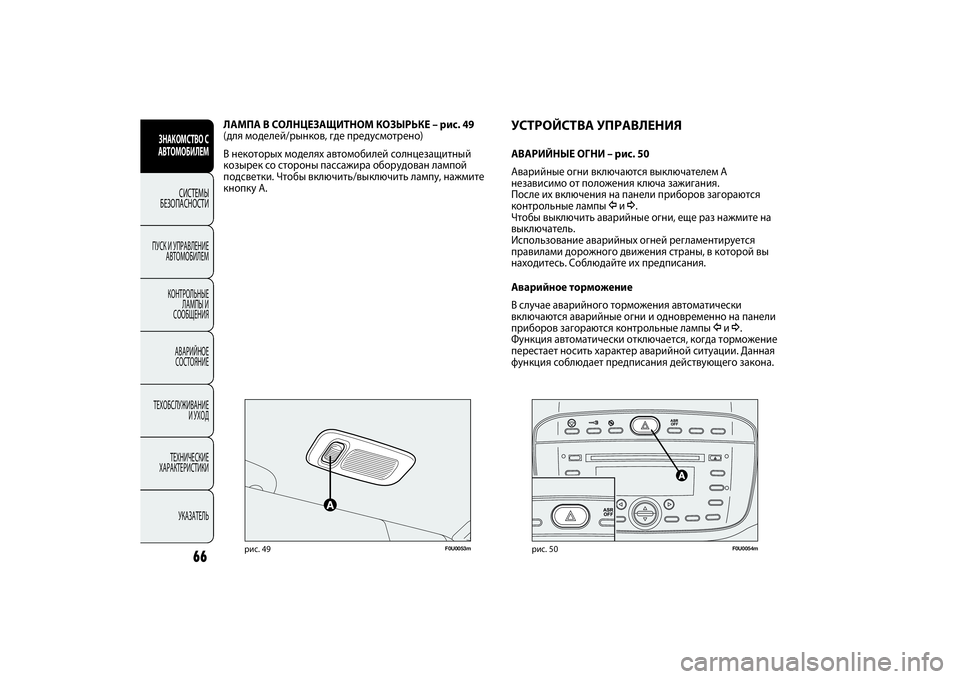 FIAT PUNTO 2014 Руководство по эксплуатации и техобслуживанию (in Russian) 66
F0U0053m
рис. 49
ЛАМПА В СОЛНЦЕЗАЩИТНОМ КОЗЫРЬКЕ – рис. 49
(для моделей/рынков, где предусмотрено)
В некоторых мод FIAT PUNTO 2014 Руководство по эксплуатации и техобслуживанию (in Russian) 66
F0U0053m
рис. 49
ЛАМПА В СОЛНЦЕЗАЩИТНОМ КОЗЫРЬКЕ – рис. 49
(для моделей/рынков, где предусмотрено)
В некоторых мод