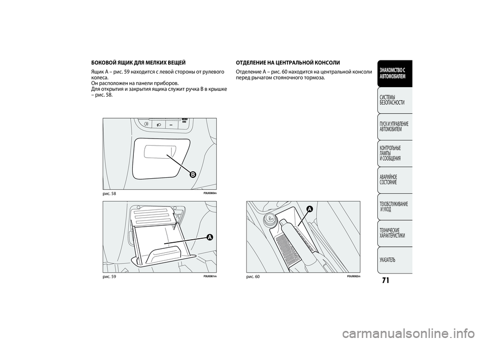 FIAT PUNTO 2014  Руководство по эксплуатации и техобслуживанию (in Russian) 71
F0U0060m
рис. 58
F0U0061m
рис. 59
БОКОВОЙ ЯЩИК ДЛЯ МЕЛКИХ ВЕЩЕЙ
Ящик A – рис. 59 находится с левой стороны от рулевого
кол