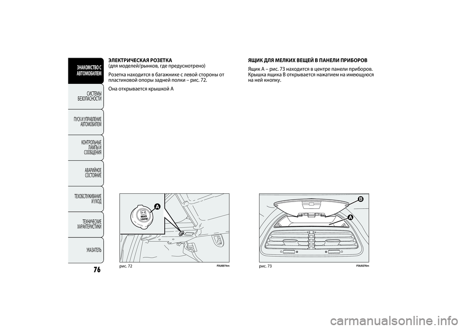 FIAT PUNTO 2014  Руководство по эксплуатации и техобслуживанию (in Russian) 76
F0U0276m
рис. 73
ЭЛЕКТРИЧЕСКАЯ РОЗЕТКА 
(для моделей/рынков, где предусмотрено)
Розетка находится в багажнике с л