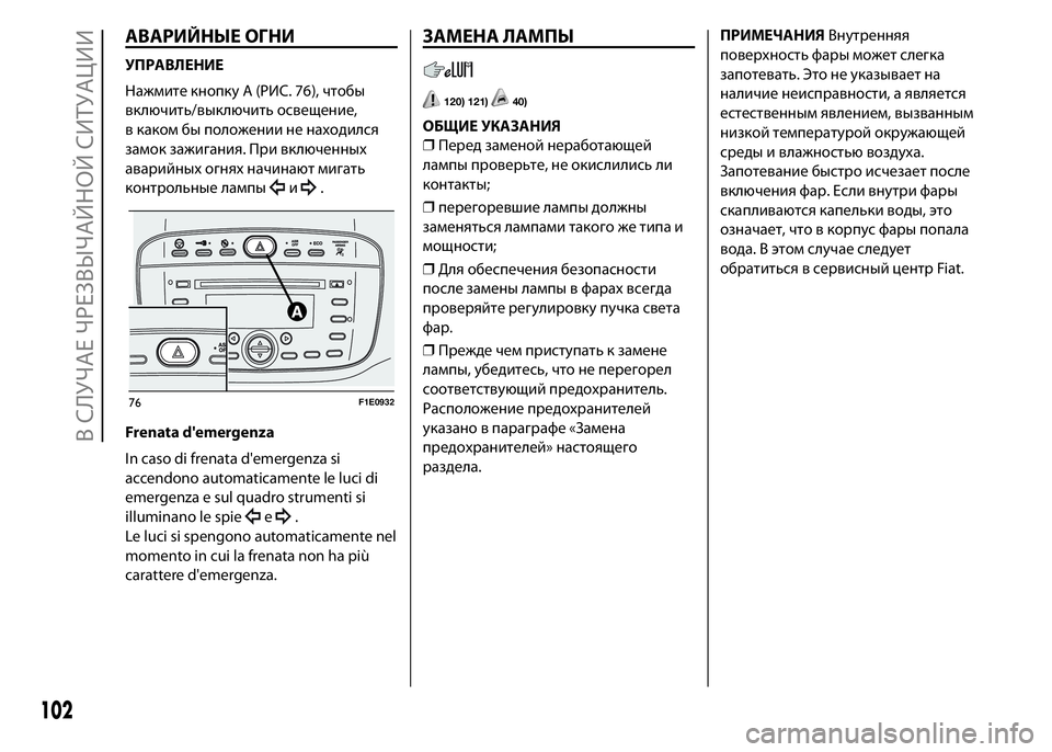 FIAT PUNTO 2015 Руководство по эксплуатации и техобслуживанию (in Russian) АВАРИЙНЫЕ ОГНИ
УПРАВЛЕНИЕ
Нажмите кнопку A (РИС. 76), чтобы
включить/выключить освещение,
в каком бы положении н FIAT PUNTO 2015 Руководство по эксплуатации и техобслуживанию (in Russian) АВАРИЙНЫЕ ОГНИ
УПРАВЛЕНИЕ
Нажмите кнопку A (РИС. 76), чтобы
включить/выключить освещение,
в каком бы положении н