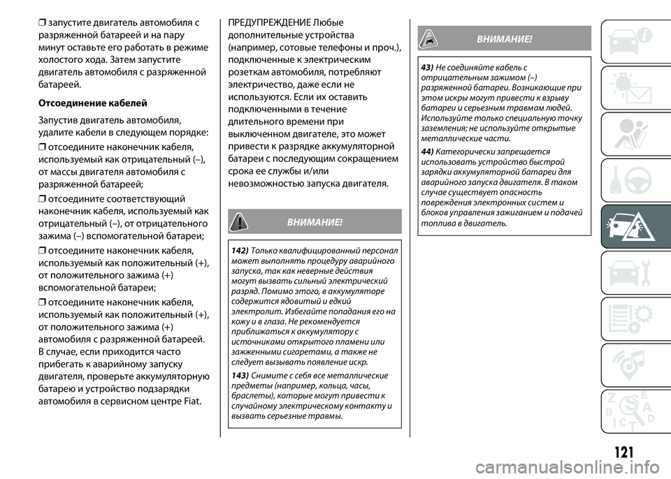 FIAT PUNTO 2015 Руководство по эксплуатации и техобслуживанию (in Russian) ❒запустите двигатель автомобиля с
разряженной батареей и на пару
минут оставьте его работать в режиме
холос FIAT PUNTO 2015 Руководство по эксплуатации и техобслуживанию (in Russian) ❒запустите двигатель автомобиля с
разряженной батареей и на пару
минут оставьте его работать в режиме
холос