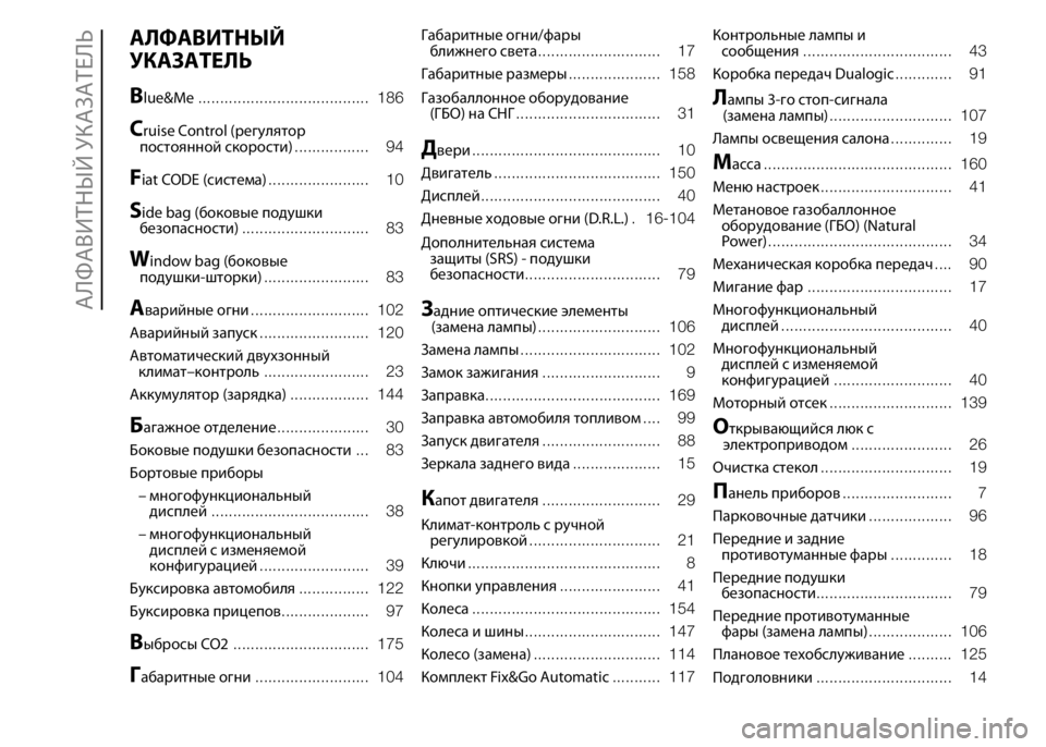 FIAT PUNTO 2015 Руководство по эксплуатации и техобслуживанию (in Russian) АЛФАВИТНЫЙ
УКАЗАТЕЛЬ
B
lue&Me....................................... 186
Cruise Control (регулятор
постоянной скорости)................. 94
Fiat CODE (с FIAT PUNTO 2015 Руководство по эксплуатации и техобслуживанию (in Russian) АЛФАВИТНЫЙ
УКАЗАТЕЛЬ
B
lue&Me....................................... 186
Cruise Control (регулятор
постоянной скорости)................. 94
Fiat CODE (с