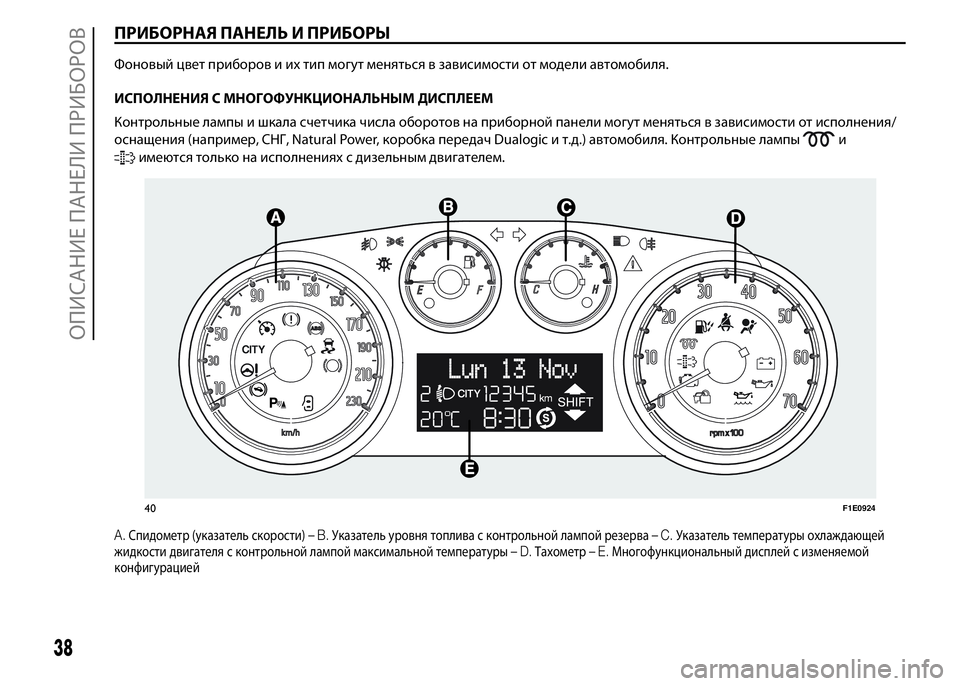 FIAT PUNTO 2015 Руководство по эксплуатации и техобслуживанию (in Russian) ПРИБОРНАЯ ПАНЕЛЬ И ПРИБОРЫ
Фоновый цвет приборов и ихтип могут меняться в зависимости от модели автомобиля.
FIAT PUNTO 2015 Руководство по эксплуатации и техобслуживанию (in Russian) ПРИБОРНАЯ ПАНЕЛЬ И ПРИБОРЫ
Фоновый цвет приборов и ихтип могут меняться в зависимости от модели автомобиля.