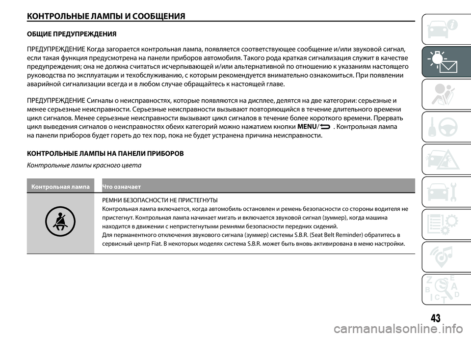 FIAT PUNTO 2015  Руководство по эксплуатации и техобслуживанию (in Russian) КОНТРОЛЬНЫЕ ЛАМПЫ И СООБЩЕНИЯ
ОБЩИЕ ПРЕДУПРЕЖДЕНИЯ
ПРЕДУПРЕЖДЕНИЕ Когда загорается контрольная лампа, появ