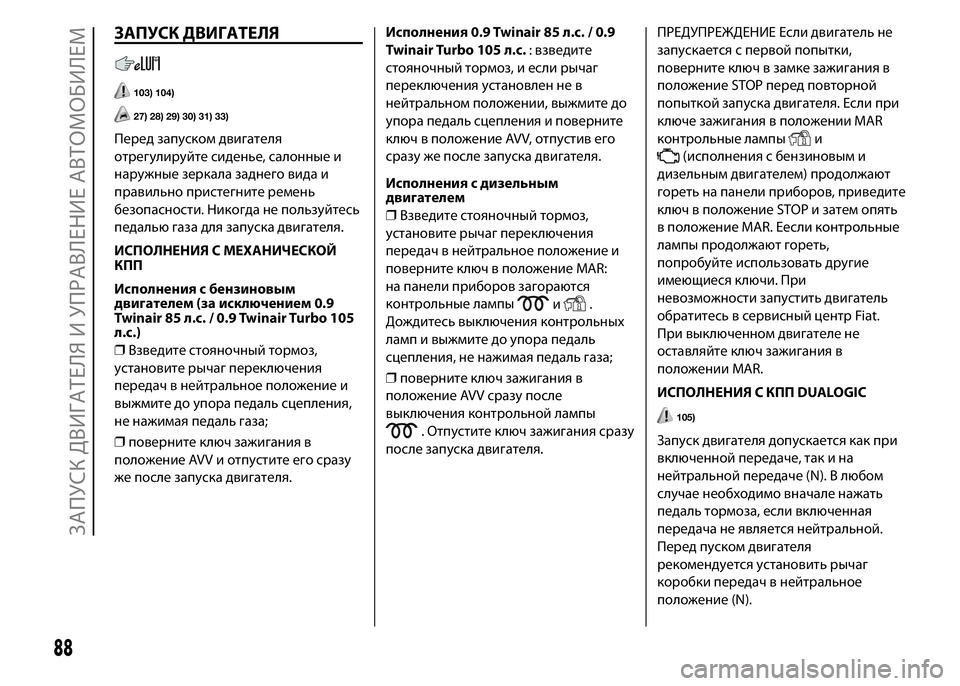 FIAT PUNTO 2015 Руководство по эксплуатации и техобслуживанию (in Russian) ЗАПУСК ДВИГАТЕЛЯ
103) 104)
27) 28) 29) 30) 31) 33)
Перед запуском двигателя
отрегулируйте сиденье, салонные и
наружные зер FIAT PUNTO 2015 Руководство по эксплуатации и техобслуживанию (in Russian) ЗАПУСК ДВИГАТЕЛЯ
103) 104)
27) 28) 29) 30) 31) 33)
Перед запуском двигателя
отрегулируйте сиденье, салонные и
наружные зер