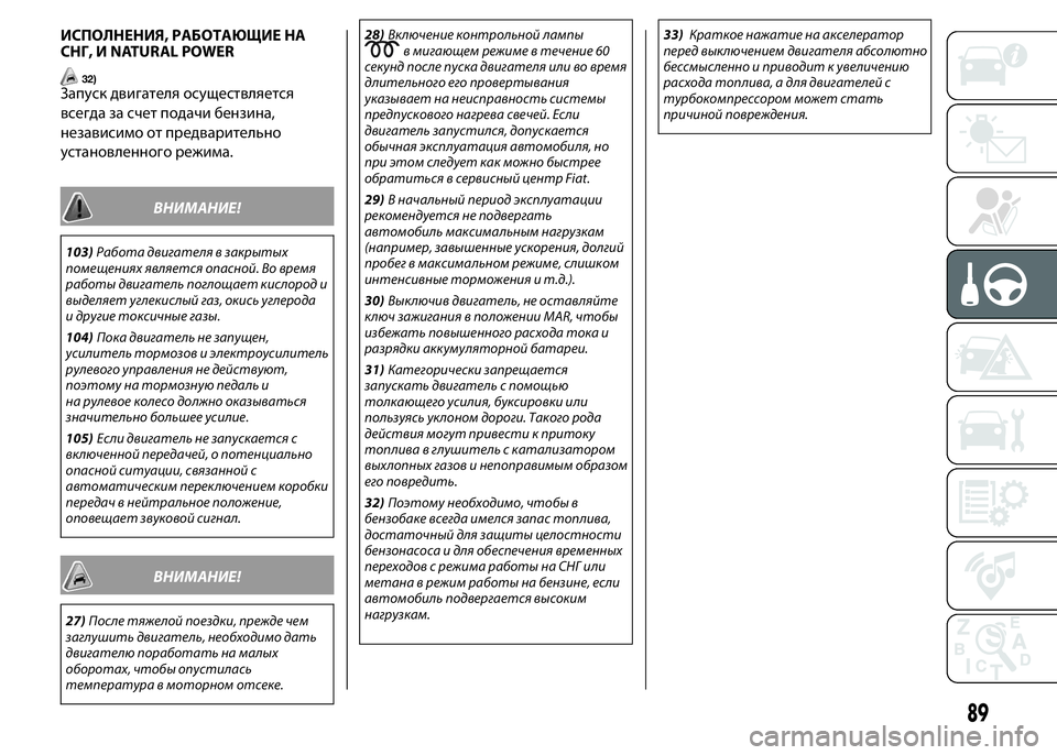 FIAT PUNTO 2015 Руководство по эксплуатации и техобслуживанию (in Russian) ИСПОЛНЕНИЯ, РАБОТАЮЩИЕ НА
СНГ, И NATURAL POWER
32)Запуск двигателя осуществляется
всегда за счет подачи бензина,
нез FIAT PUNTO 2015 Руководство по эксплуатации и техобслуживанию (in Russian) ИСПОЛНЕНИЯ, РАБОТАЮЩИЕ НА
СНГ, И NATURAL POWER
32)Запуск двигателя осуществляется
всегда за счет подачи бензина,
нез
