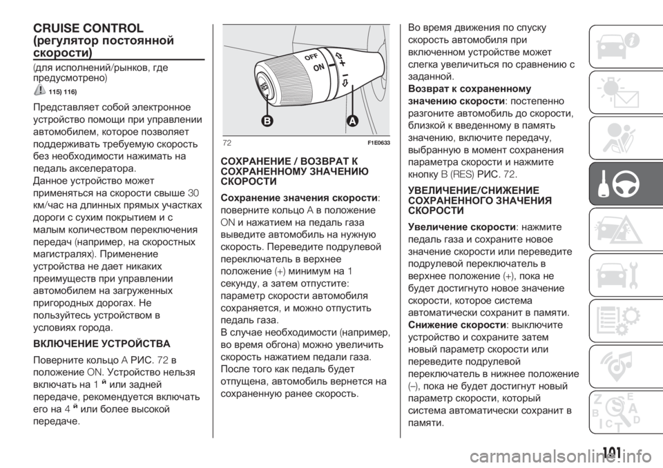 FIAT PUNTO 2021  Руководство по эксплуатации и техобслуживанию (in Russian) CRUISE CONTROL
(регулятор постоянной
скорости)
(для исполнений/рынков,где
предусмотрено)
115) 116)
Представляет собой э�