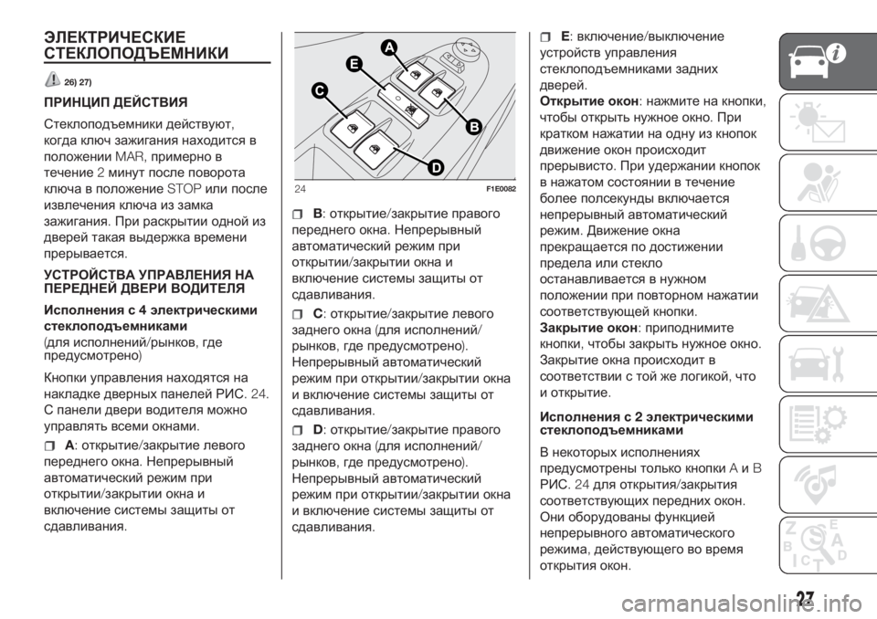 FIAT PUNTO 2021  Руководство по эксплуатации и техобслуживанию (in Russian) ЭЛЕКТРИЧЕСКИЕ
СТЕКЛОПОДЪЕМНИКИ
26) 27)
ПРИНЦИП ДЕЙСТВИЯ
Стеклоподъемники действуют,
когда ключ зажигания нахо