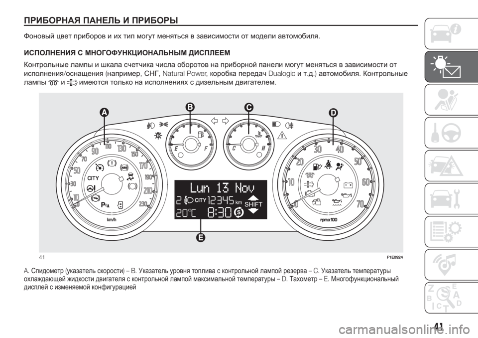 FIAT PUNTO 2021  Руководство по эксплуатации и техобслуживанию (in Russian) ПРИБОРНАЯ ПАНЕЛЬ И ПРИБОРЫ
Фоновый цвет приборов и их тип могут меняться в зависимости от модели автомобиля.
