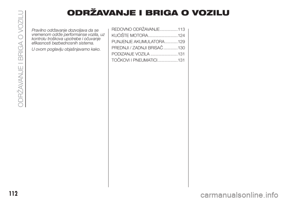 FIAT PUNTO 2016 Knjižica za upotrebu i održavanje (in Serbian) ODRŽAVANJE I BRIGA O VOZILU
Pravilno održavanje dozvoljava da se
vremenom održe performanse vozila, uz
kontrolu troškova upotrebe i očuvanje
efikasnosti bezbednosnih sistema.
U ovom poglavlju obj FIAT PUNTO 2016 Knjižica za upotrebu i održavanje (in Serbian) ODRŽAVANJE I BRIGA O VOZILU
Pravilno održavanje dozvoljava da se
vremenom održe performanse vozila, uz
kontrolu troškova upotrebe i očuvanje
efikasnosti bezbednosnih sistema.
U ovom poglavlju obj