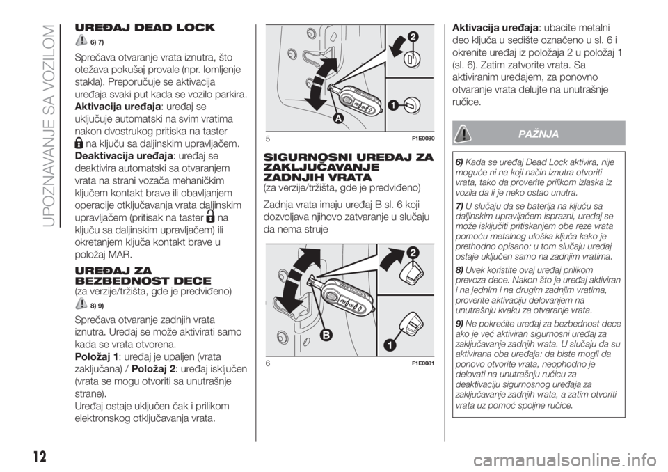 FIAT PUNTO 2018  Knjižica za upotrebu i održavanje (in Serbian) UREĐAJ DEAD LOCK
6) 7)
Sprečava otvaranje vrata iznutra, što
otežava pokušaj provale (npr. lomljenje
stakla). Preporučuje se aktivacija
uređaja svaki put kada se vozilo parkira.
Aktivacija ure�
