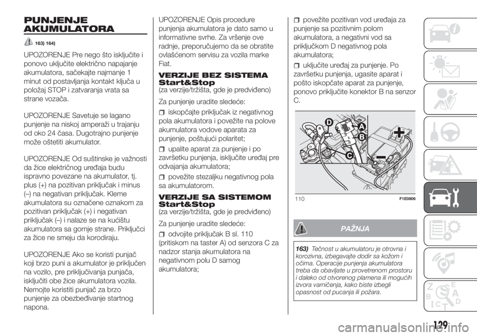 FIAT PUNTO 2021  Knjižica za upotrebu i održavanje (in Serbian) PUNJENJE
AKUMULATORA
163) 164)
UPOZORENJE Pre nego što isključite i
ponovo uključite električno napajanje
akumulatora, sačekajte najmanje 1
minut od postavljanja kontakt ključa u
položaj STOP i
