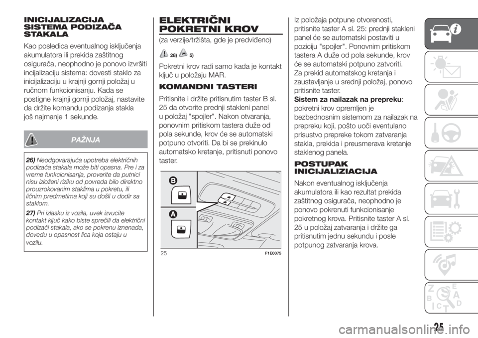 FIAT PUNTO 2018  Knjižica za upotrebu i održavanje (in Serbian) INICIJALIZACIJA
SISTEMA PODIZAČA
STAKALA
Kao posledica eventualnog isključenja
akumulatora ili prekida zaštitnog
osigurača, neophodno je ponovo izvršiti
incijalizaciju sistema: dovesti staklo za
