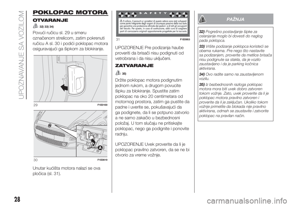 FIAT PUNTO 2021  Knjižica za upotrebu i održavanje (in Serbian) POKLOPAC MOTORA
OTVARANJE
32) 33) 34)
Povući ručicu sl. 29 u smeru
označenom strelicom, zatim pokrenuti
ručicu A sl. 30 i podići poklopac motora
osiguravajući ga šipkom za blokiranje.
Unutar ku
