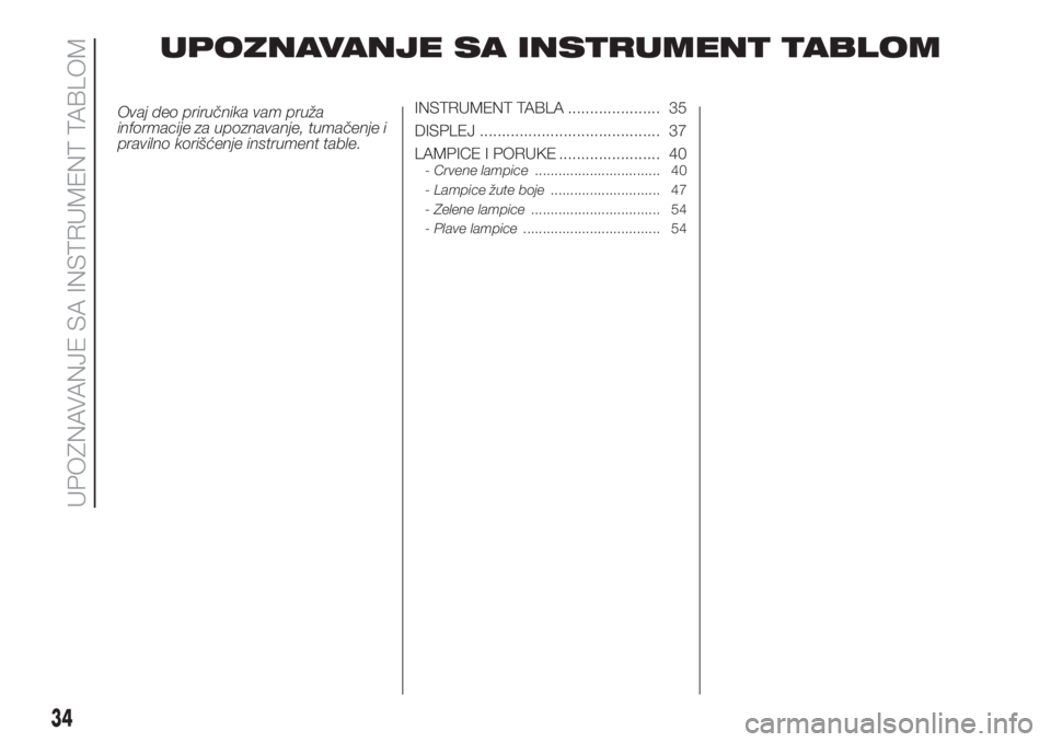 FIAT PUNTO 2017  Knjižica za upotrebu i održavanje (in Serbian) UPOZNAVANJE SA INSTRUMENT TABLOM
Ovaj deo priručnika vam pruža
informacije za upoznavanje, tumačenje i
pravilno korišćenje instrument table.INSTRUMENT TABLA ..................... 35
DISPLEJ .....